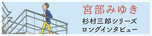 宮部みゆき　杉村三郎シリーズ　ロングインタビュー