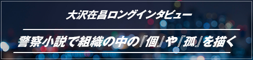 大沢在昌ロングインタビュー