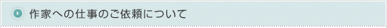 作家への仕事のご依頼について